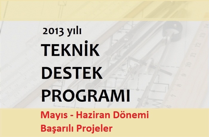 2013 YILI TEKNİK DESTEK PROGRAMI MAYIS-HAZİRAN DÖNEMİ DEĞERLENDİRME SONUÇLARI