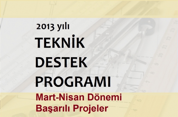 2013 YILI TEKNİK DESTEK PROGRAMI MART-NİSAN DÖNEMİ DEĞERLENDİRME SONUÇLARI