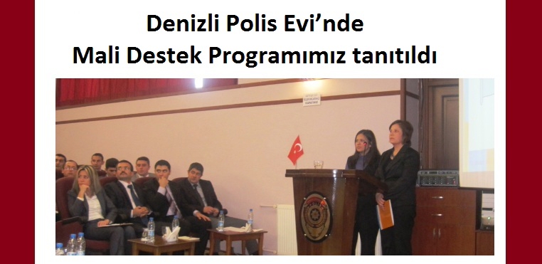 DENİZLİ POLİS EVİ’NDE MALİ DESTEK PROGRAMIMIZ TANITILDI.