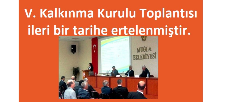 V. KALKINMA KURULU TOPLANTISI İLERİ BİR TARİHE ERTELENMİŞTİR.