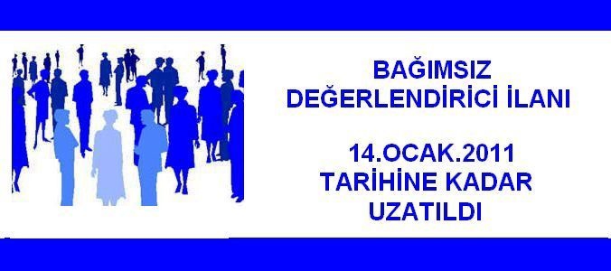 BAĞIMSIZ DEĞERLENDİRİCİ BAŞVURU SÜRESİ UZATILMIŞTIR.SON BAŞVURU TARİHİ 14 OCAK 2011 DİR.