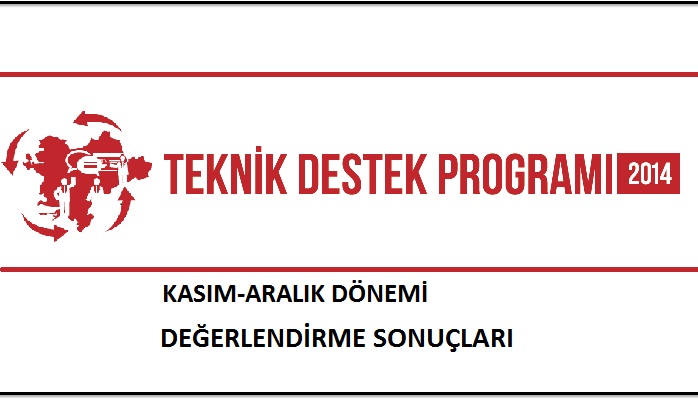 2014 YILI TEKNİK DESTEK PROGRAMI KASIM-ARALIK DÖNEMİ DEĞERLENDİRME SONUÇLARI