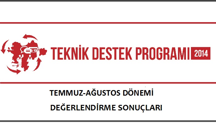 2014 YILI TEKNİK DESTEK PROGRAMI TEMMUZ-AĞUSTOS DÖNEMİ DEĞERLENDİRME SONUÇLARI