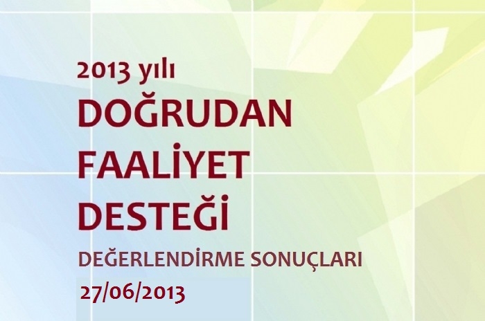 2013 YILI DOĞRUDAN FAALİYET DESTEĞİ DEĞERLENDİRME SONUÇLARI (27 HAZİRAN İTİBARİYLE)