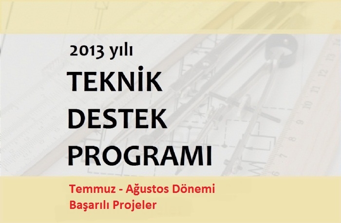 2013 YILI TEKNİK DESTEK PROGRAMI TEMMUZ-AĞUSTOS DÖNEMİ DEĞERLENDİRME SONUÇLARI